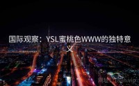 国际观察：YSL蜜桃色WWW的独特意义