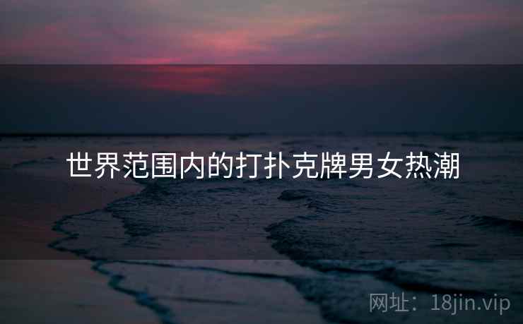 世界范围内的打扑克牌男女热潮