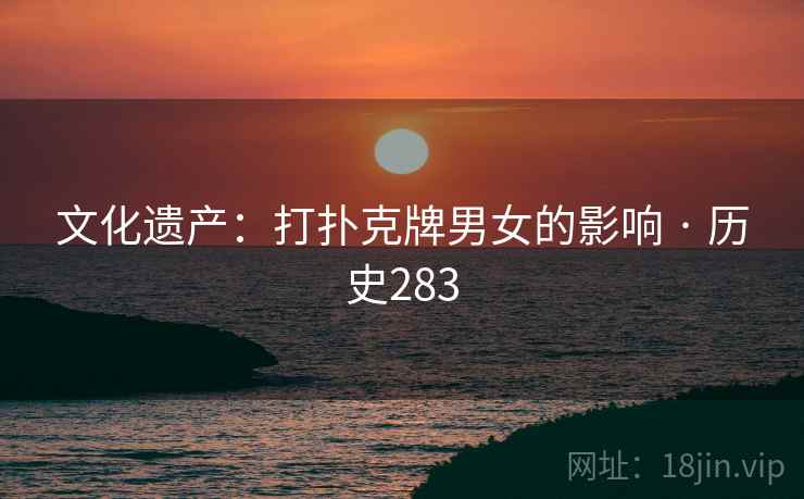 文化遗产：打扑克牌男女的影响 · 历史283