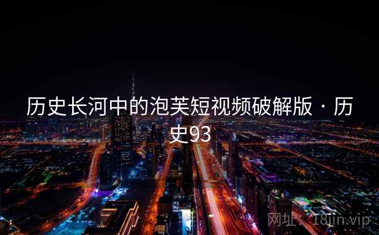 历史长河中的泡芙短视频破解版 · 历史93