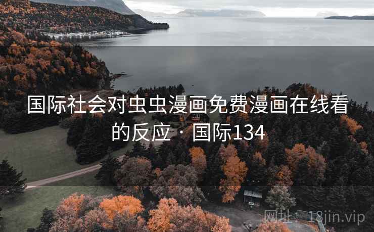 国际社会对虫虫漫画免费漫画在线看的反应 · 国际134