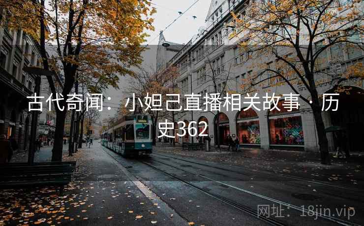 古代奇闻：小妲己直播相关故事 · 历史362