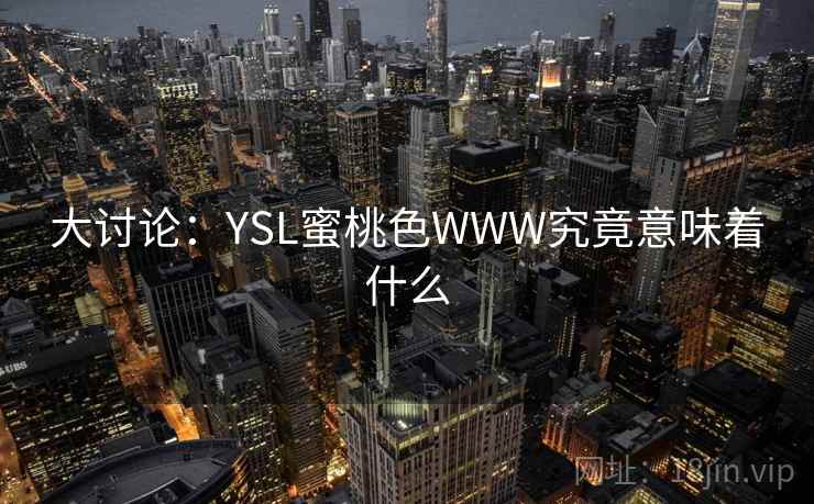 大讨论：YSL蜜桃色WWW究竟意味着什么